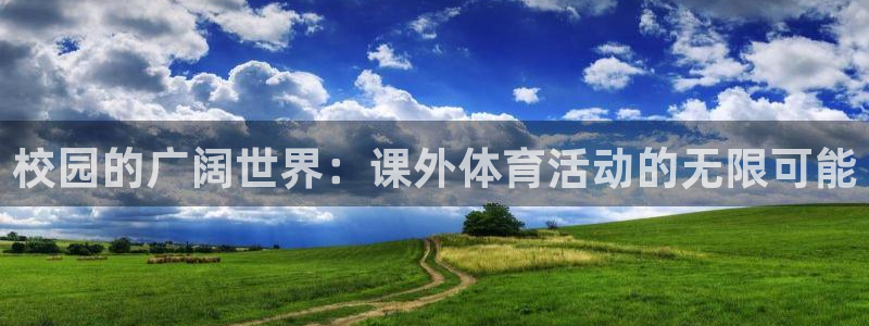 欧亿体育官方平台体育:校园的广阔世界:课外体育活动的无限可能